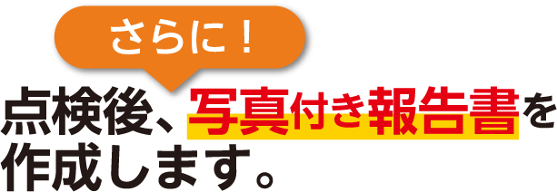 点検後、写真付き報告書を作成します。